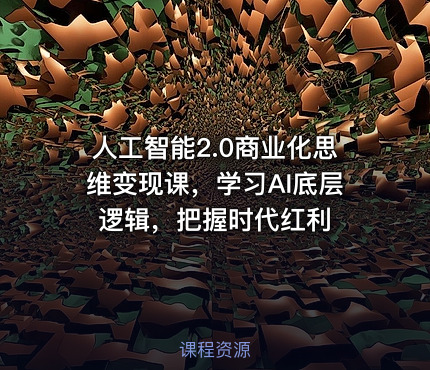 人工智能2.0商业化思维变现课，学习AI底层逻辑，把握时代红利