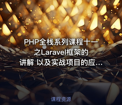 PHP全栈系列课程十一之Laravel框架的讲解 以及实战项目的应用