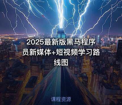 2025最新版黑马程序员新媒体+短视频学习路线图