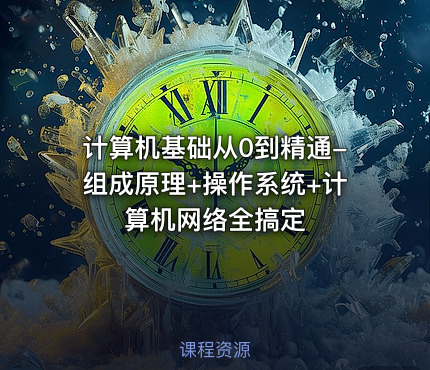 计算机基础从0到精通-组成原理+操作系统+计算机网络全搞定