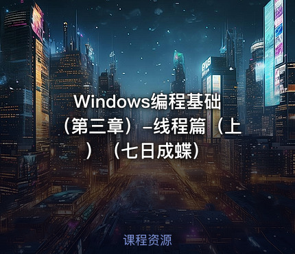 Windows编程基础（第三章）-线程篇（上）（七日成蝶）