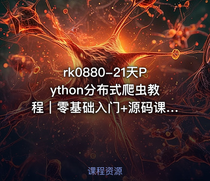 21天Python分布式爬虫教程｜零基础入门+源码课件（实战项目）【压缩文件更新】
