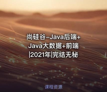 尚硅谷-Java后端+Java大数据+前端 |2021年|完结无秘