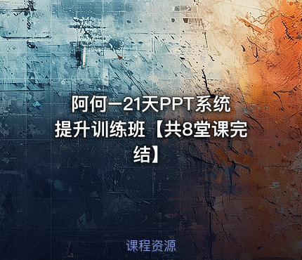 阿何–21天PPT系统提升训练班【共8堂课完结】