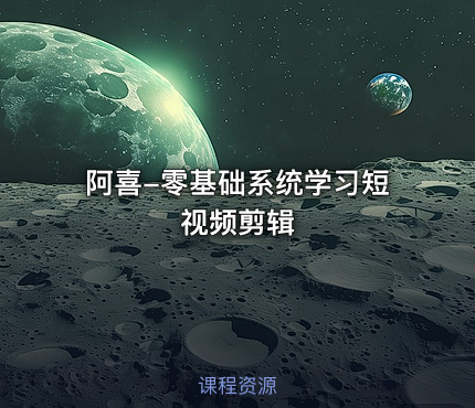 阿喜-零基础系统学习短视频剪辑