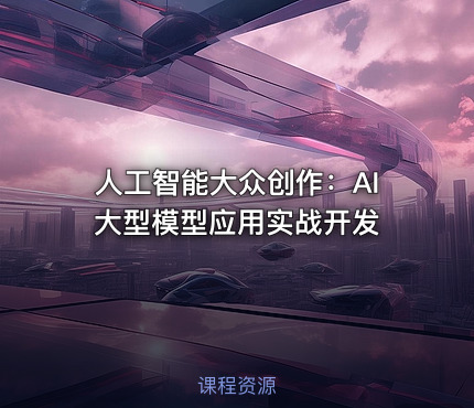 人工智能大众创作：AI大型模型应用实战开发
