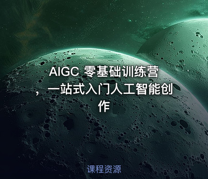 AIGC 零基础训练营，一站式入门人工智能创作