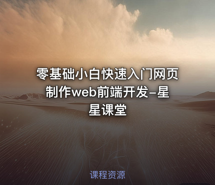 零基础小白快速入门网页制作web前端开发-星星课堂