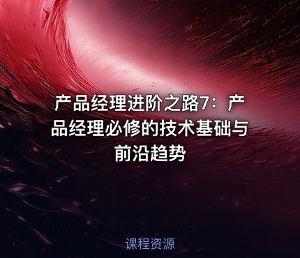 产品经理进阶之路7：产品经理必修的技术基础与前沿趋势