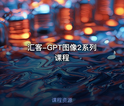 汇客-GPT图像2系列课程
