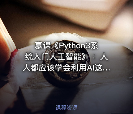 慕课《Python3系统入门人工智能》 ：人人都应该学会利用AI这个工具