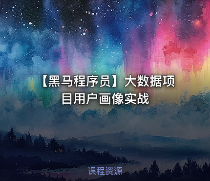【黑马程序员】大数据项目用户画像实战