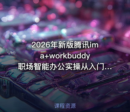 2026年新版腾讯ima+workbuddy职场智能办公实操从入门到案例实战 送PPT课件