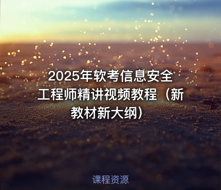 2025年软考信息安全工程师精讲视频教程（新教材新大纲）