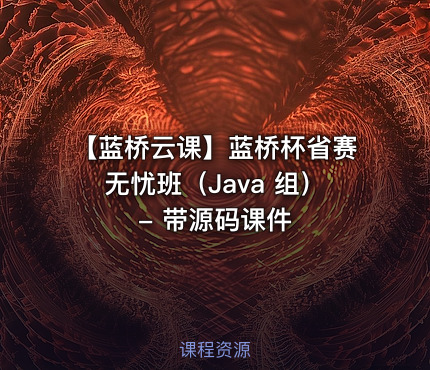 【蓝桥云课】蓝桥杯省赛无忧班（Java 组） - 带源码课件
