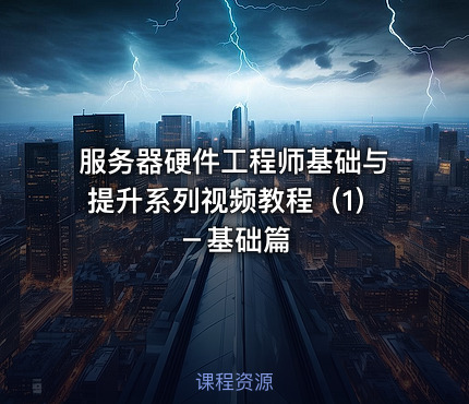 服务器硬件工程师基础与提升系列视频教程（1）－基础篇