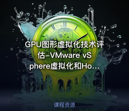 GPU图形虚拟化技术评估-VMware vSphere虚拟化和Horizon桌面云GPU解决方案