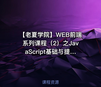 【老夏学院】WEB前端系列课程（2）之JavaScript基础与提升