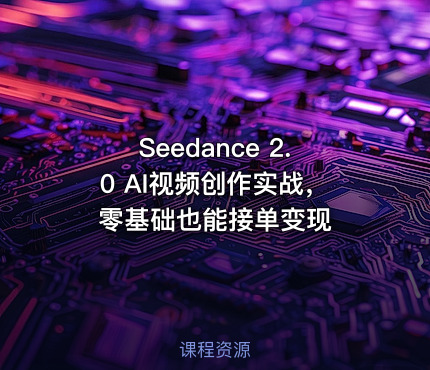 Seedance 2.0 AI视频创作实战，零基础也能接单变现