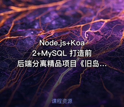 Node.js+Koa2+MySQL 打造前后端分离精品项目《旧岛》【15章完整】
