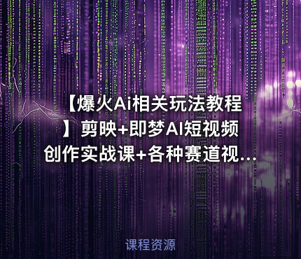 【爆火Ai相关玩法教程】剪映+即梦AI短视频创作实战课+各种赛道视频创作及解析