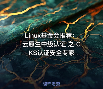 Linux基金会推荐：云原生中级认证 之 CKS认证安全专家