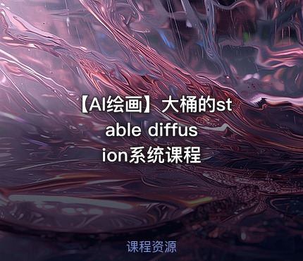 【AI绘画】大桶的stable diffusion系统课程