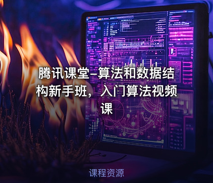 腾讯课堂-算法和数据结构新手班，入门算法视频课