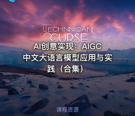 AI创意实现：AIGC中文大语言模型应用与实践（合集）