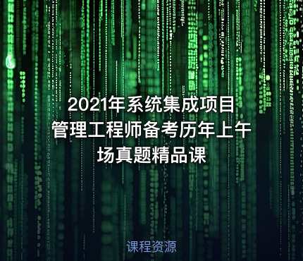 2021年系统集成项目管理工程师备考历年上午场真题精品课
