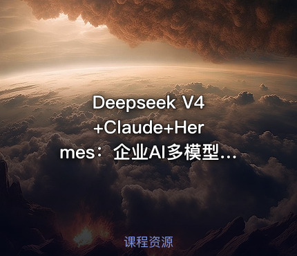 Deepseek V4+Claude+Hermes：企业AI多模型应用指南