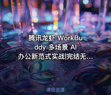 腾讯龙虾 WorkBuddy 多场景 AI 办公新范式实战|完结无密