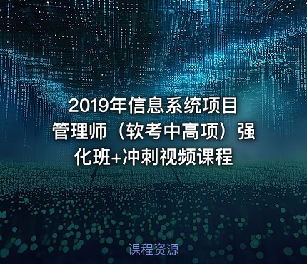 2019年信息系统项目管理师（软考中高项）强化班+冲刺视频课程