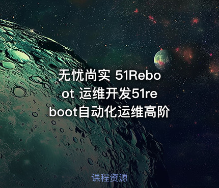 无忧尚实 51Reboot 运维开发51reboot自动化运维高阶
