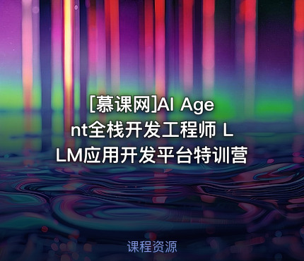 [慕课网]AI Agent全栈开发工程师 LLM应用开发平台特训营
