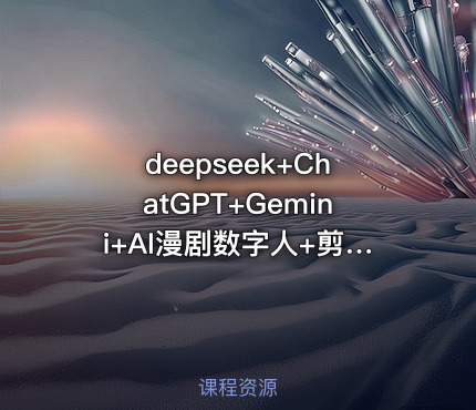 deepseek+ChatGPT+Gemini+AI漫剧数字人+剪映剪辑+自媒体变现+抖音视频号运营