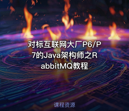 对标互联网大厂P6/P7的Java架构师之RabbitMQ教程
