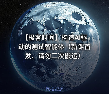 ⏰ 【极客时间】构造AI驱动的测试智能体（新课首发，请勿二次搬运）