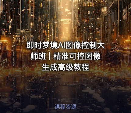 即时梦境AI图像控制大师班 | 精准可控图像生成高级教程