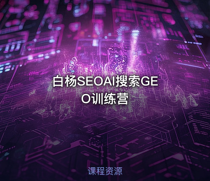 白杨SEOAI搜索GEO训练营