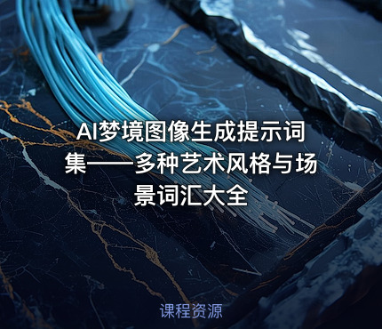 AI梦境图像生成提示词集——多种艺术风格与场景词汇大全