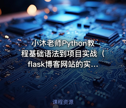 小沐老师Python教程基础语法到项目实战（flask博客网站的实现）