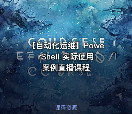 【自动化运维】PowerShell 实际使用案例直播课程