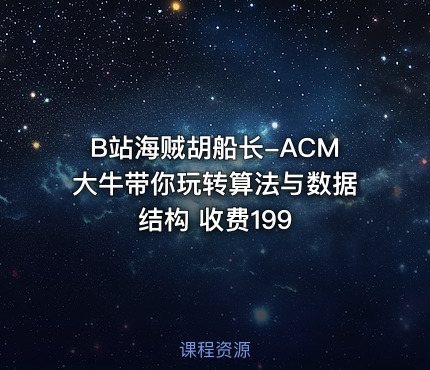 B站海贼胡船长-ACM大牛带你玩转算法与数据结构 收费199