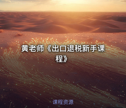 黄老师《出口退税新手课程》