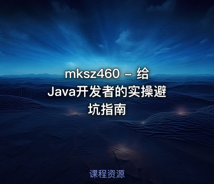 mksz460 - 给Java开发者的实操避坑指南
