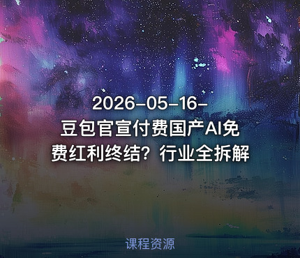 2026-05-16-豆包官宣付费国产AI免费红利终结？行业全拆解