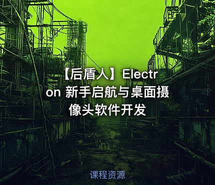 【后盾人】Electron 新手启航与桌面摄像头软件开发