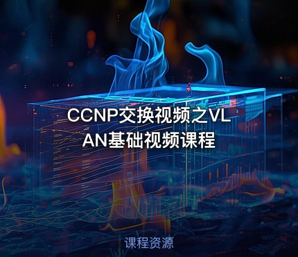 CCNP交换视频之VLAN基础视频课程