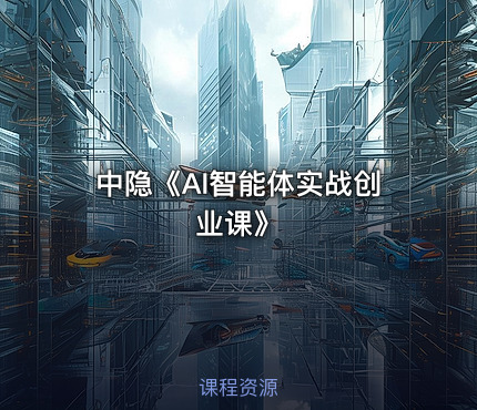 中隐《AI智能体实战创业课》